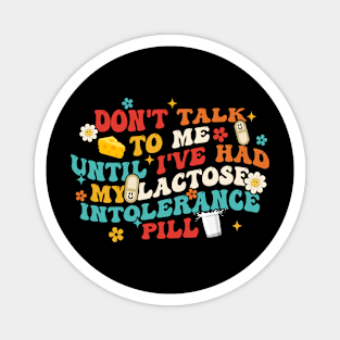 Don't Talk To Μe Until I've Had My Lactose Intolerance Pill Magnet